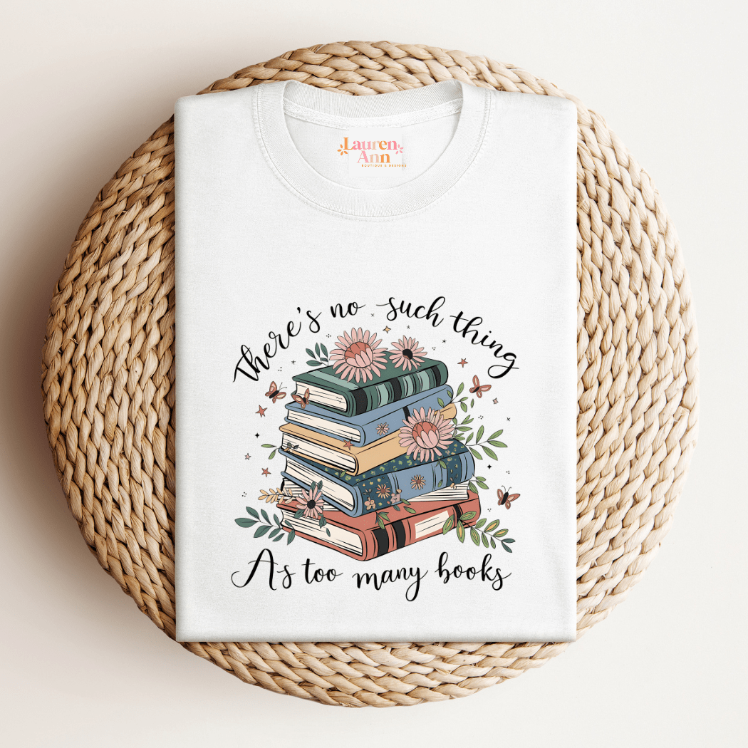 No Such Thing as Too Many Books T-Shirt - Designs by Lauren Ann